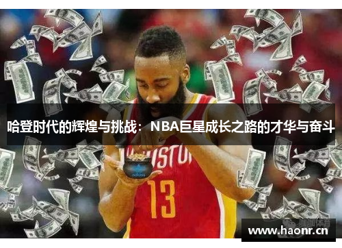 哈登时代的辉煌与挑战：NBA巨星成长之路的才华与奋斗