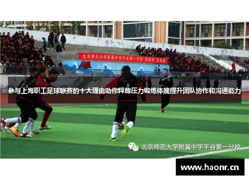 参与上海职工足球联赛的十大理由助你释放压力锻炼体魄提升团队协作和沟通能力