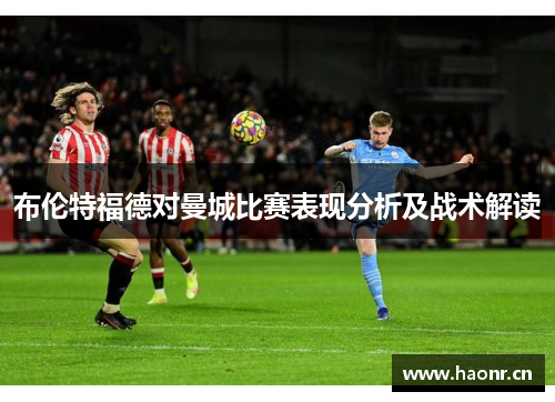 布伦特福德对曼城比赛表现分析及战术解读