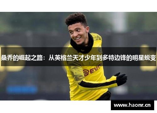 桑乔的崛起之路：从英格兰天才少年到多特边锋的明星蜕变