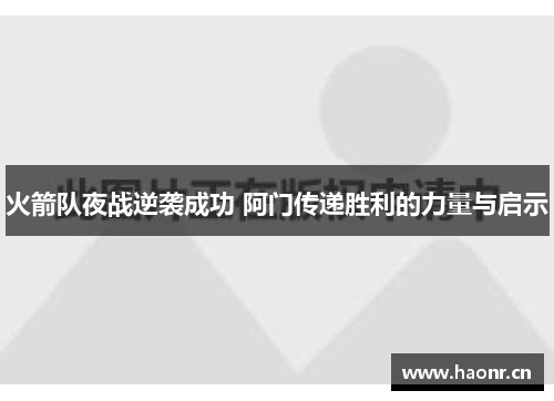 火箭队夜战逆袭成功 阿门传递胜利的力量与启示