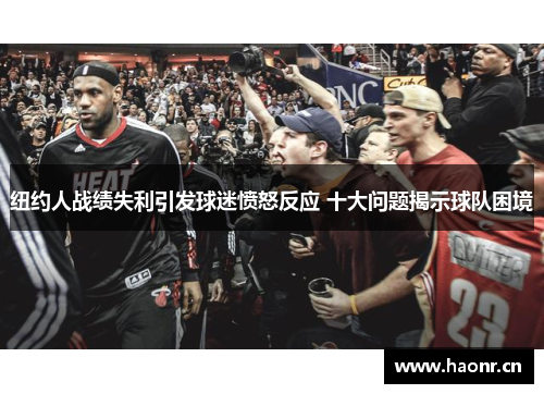 纽约人战绩失利引发球迷愤怒反应 十大问题揭示球队困境