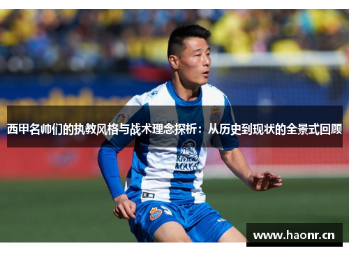 西甲名帅们的执教风格与战术理念探析：从历史到现状的全景式回顾
