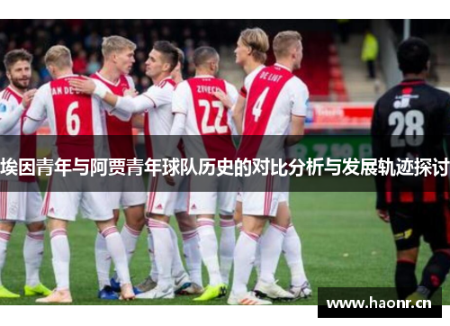 埃因青年与阿贾青年球队历史的对比分析与发展轨迹探讨