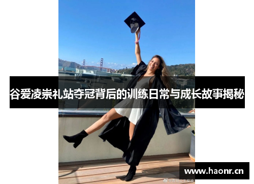 谷爱凌崇礼站夺冠背后的训练日常与成长故事揭秘