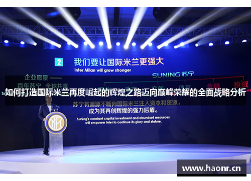 如何打造国际米兰再度崛起的辉煌之路迈向巅峰荣耀的全面战略分析