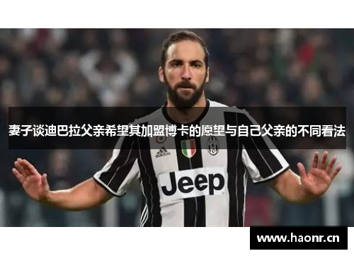 妻子谈迪巴拉父亲希望其加盟博卡的愿望与自己父亲的不同看法